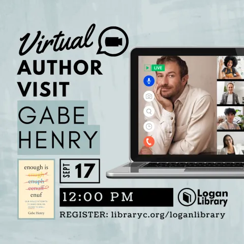 To the left, a heading reads, "Virtual Author Visit, Gabe Henry," with a camera icon in a chat bubble next to it. To the right, a laptop displays a photo of Gabe Henry on the screen. Below, the book cover of 'Enough is Enuf' is shown next to the text, 'September 17 at 12 PM. Register: libraryc.org/loganlibrary,' accompanied by the Logan Library logo.