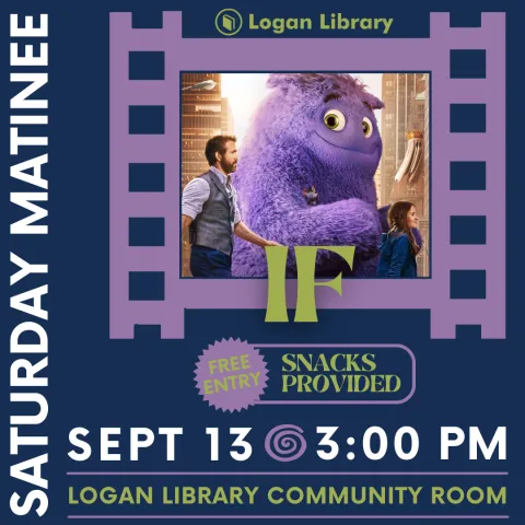 The Logan Library logo is shown at the top of the graphic. Below that is an image of the 'IF' movie poster. Text summary: "Saturday Matinee, 'IF'. Free entry, snacks are provided. September 13 at 3:00 PM; Logan Library Community Room."