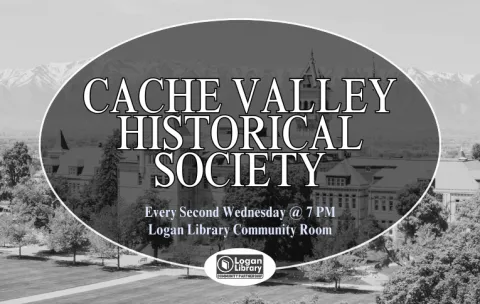 The background is a photo of the USU campus. Over the background is a circle with text inside reading, "Cache Valley Historical Society. Every second Wednesday at 7 PM, Logan Library Community Room." At the bottom of the circle is the Logan Library Community Partnership logo.