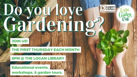 The background image shows plants in a planter box and a pair of gardening shears. The text reads, "Do you love gardening? Join us! The first Thursday each month, 6 PM at the Logan Library. Educational events, workshops, and garden tours." The Logan Library and Cache Garden Club logos are shown.