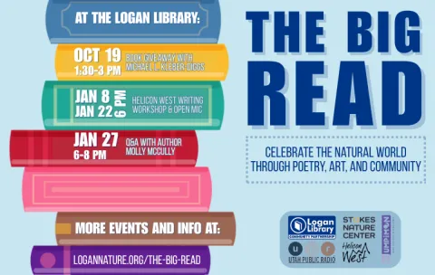 Heading reads "The Big Read: Celebrate the natural world through poetry, art, and community." To the left of the heading is a stack on book with spines showing, with text on the book spines. Text Summary: "At the Logan Library: October 19 at 1:30-3 PM; January 8 and 22 at 6 PM: Helicon West writing workshop and open mic; January 27 from 6-8 PM: Q and A with author Molly Mccully. More events and info at logannature.org/the-big-read." Logos shown for Logan Library Community Partnerships, Stokes Nature